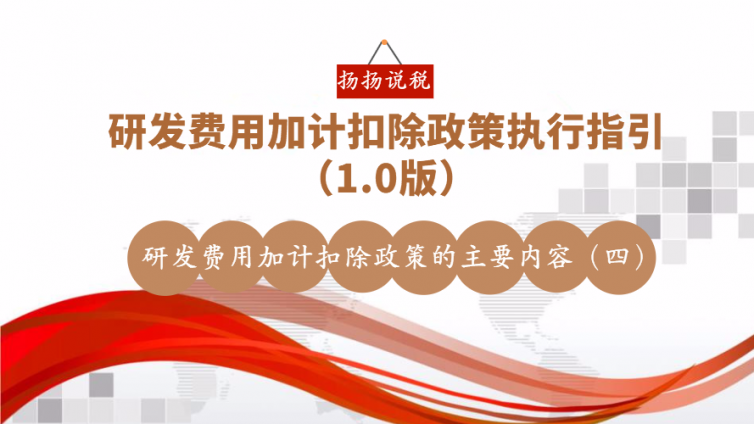 研發費用加計扣除政策執行指引（1.0版）- 研發費用加計扣除政策的主要內容（四）