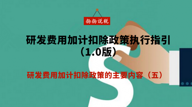 研發費用加計扣除政策執行指引（1.0版） - 研發費用加計扣除政策的主要內容（五）