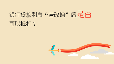 銀行貸款利息“營改增”后是否可以抵扣？ 