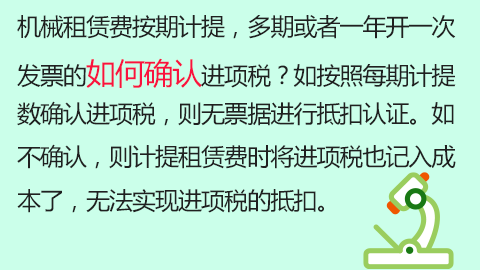 機(jī)械租賃費(fèi)按期計(jì)提，多期或者一年開一次發(fā)票的如何確認(rèn)進(jìn)項(xiàng)稅？如按照每期計(jì)提數(shù)確認(rèn)進(jìn)項(xiàng)稅，則無票據(jù)進(jìn)行抵扣認(rèn)證。如不確認(rèn)，則計(jì)提租賃費(fèi)時(shí)將進(jìn)項(xiàng)稅也記入成本了，無法實(shí)現(xiàn)進(jìn)項(xiàng)稅的抵扣。 