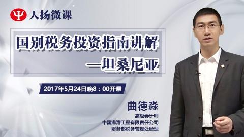 天揚(yáng)微課 | 曲德淼：國(guó)別稅務(wù)投資指南講解—坦桑尼亞 
