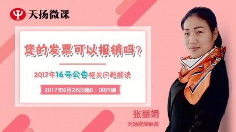 天揚(yáng)微課 | 張麗娟：2017年16號(hào)公告相關(guān)問題解讀——您的發(fā)票可以報(bào)銷嗎？ 