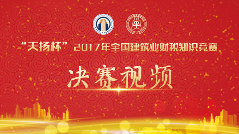 “天揚(yáng)杯”2017年全國建筑業(yè)財(cái)稅知識競賽-決賽視頻 
