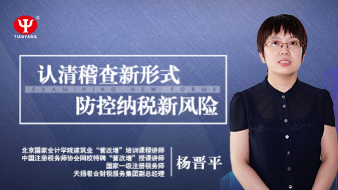 天揚(yáng)微課 | 楊晉平：認(rèn)清稽查新形式，防控納稅新風(fēng)險(xiǎn) 